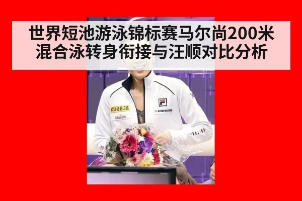 世界短池游泳锦标赛马尔尚200米混合泳转身衔接与汪顺对比分析